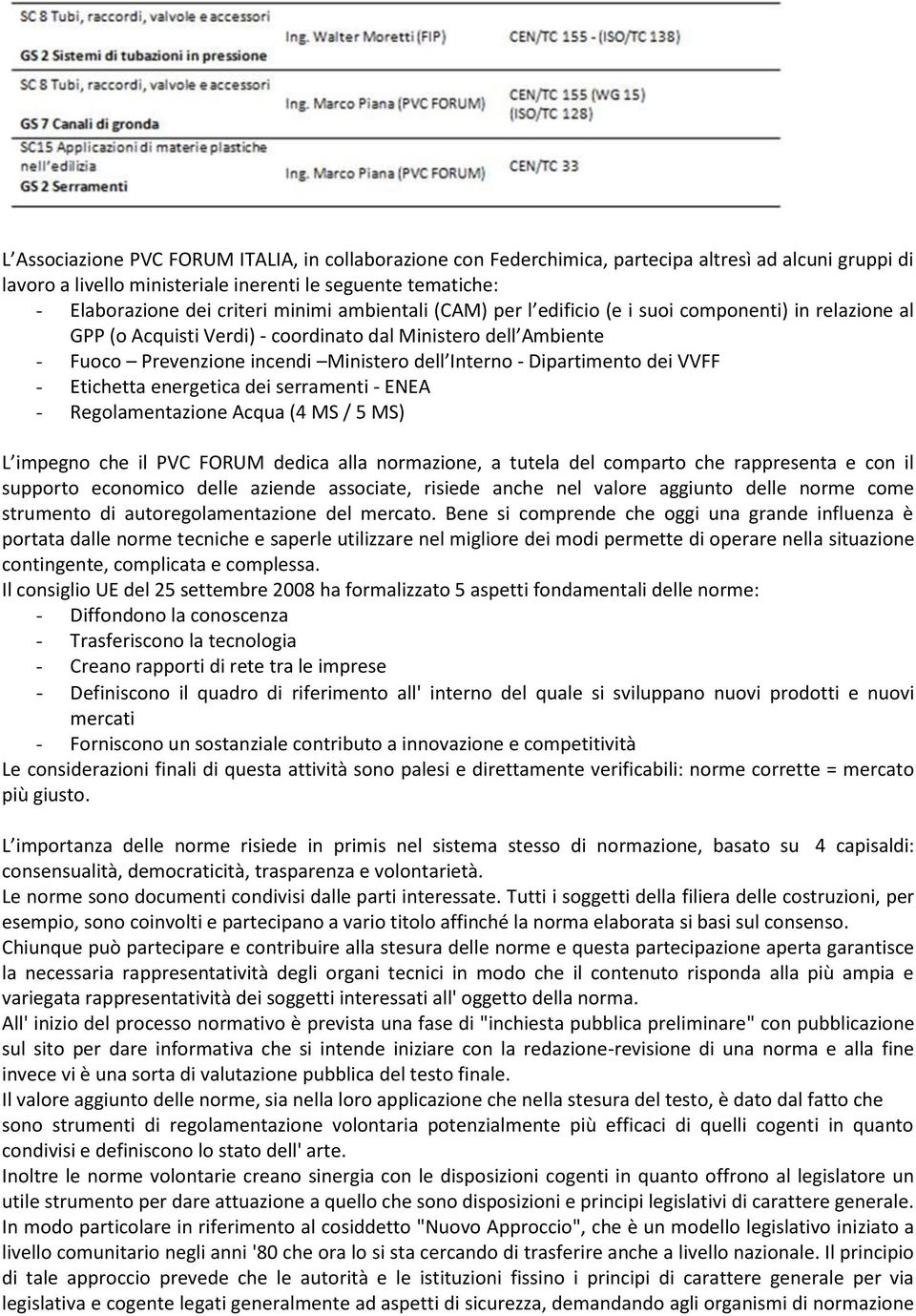 Dipartimento dei VVFF - Etichetta energetica dei serramenti - ENEA - Regolamentazione Acqua (4 MS / 5 MS) L impegno che il PVC FORUM dedica alla normazione, a tutela del comparto che rappresenta e