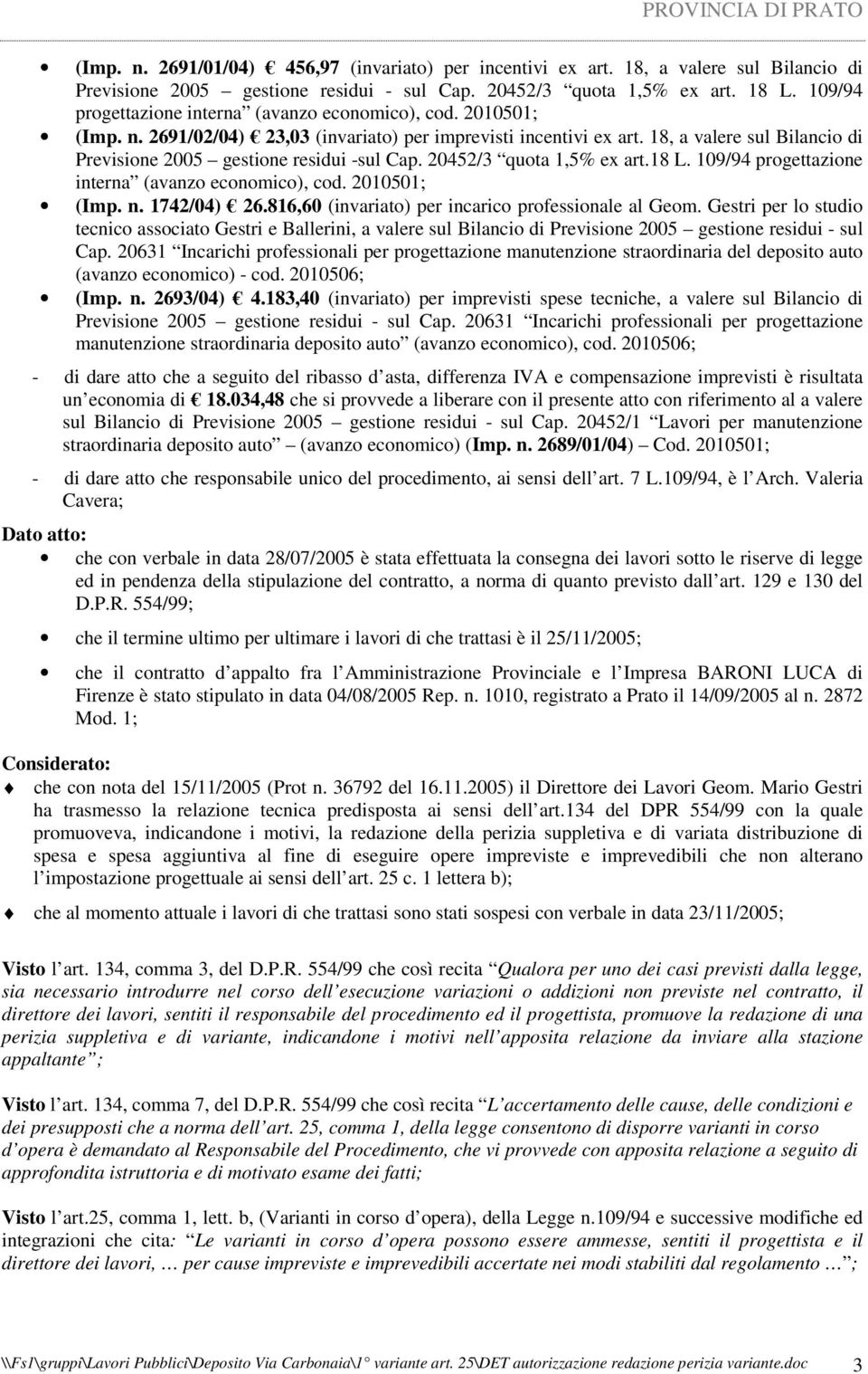 18, a valere sul Bilancio di Previsione 2005 gestione residui -sul Cap. 20452/3 quota 1,5% ex art.18 L. 109/94 progettazione interna (avanzo economico), cod. 2010501; (Imp. n. 1742/04) 26.