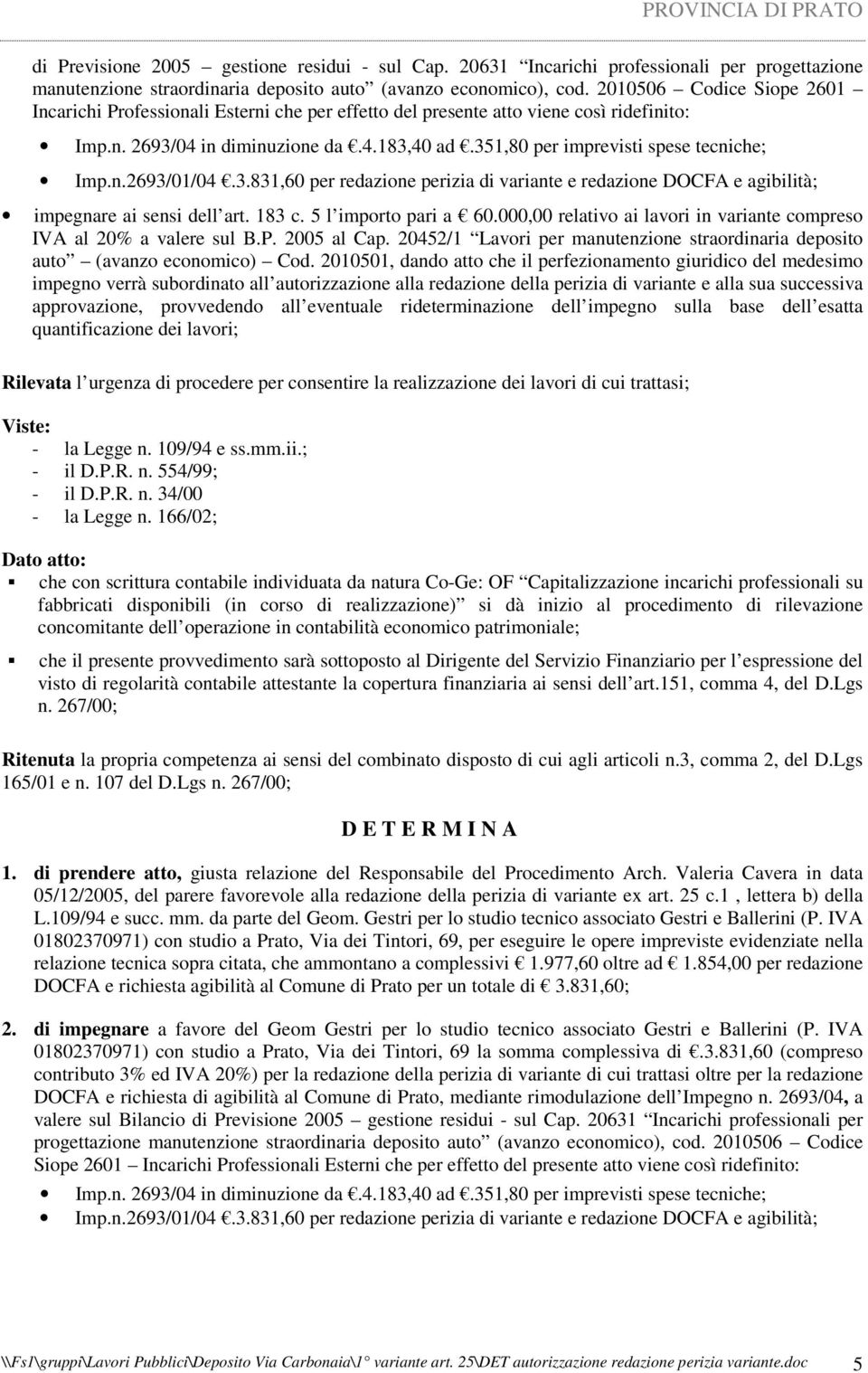 351,80 per imprevisti spese tecniche; Imp.n.2693/01/04.3.831,60 per redazione perizia di variante e redazione DOCFA e agibilità; impegnare ai sensi dell art. 183 c. 5 l importo pari a 60.