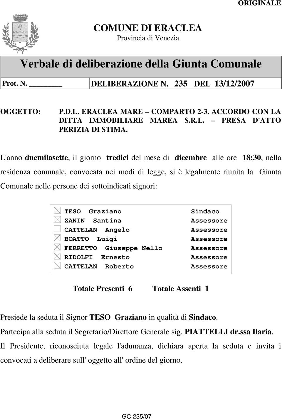 L'anno duemilasette, il giorno tredici del mese di dicembre alle ore 18:30, nella residenza comunale, convocata nei modi di legge, si è legalmente riunita la Giunta Comunale nelle persone dei