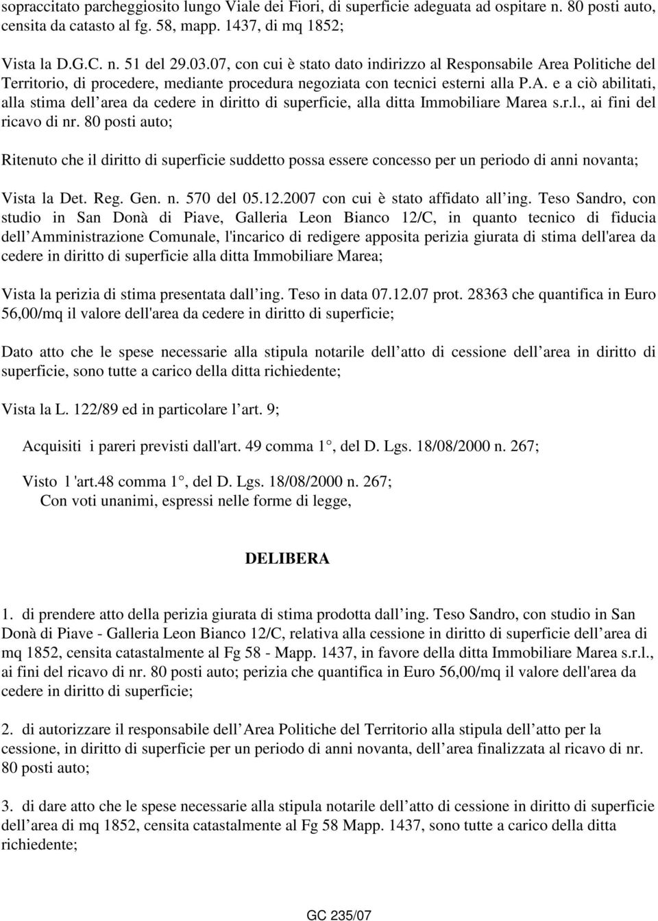 r.l., ai fini del ricavo di nr. 80 posti auto; Ritenuto che il diritto di superficie suddetto possa essere concesso per un periodo di anni novanta; Vista la Det. Reg. Gen. n. 570 del 05.12.