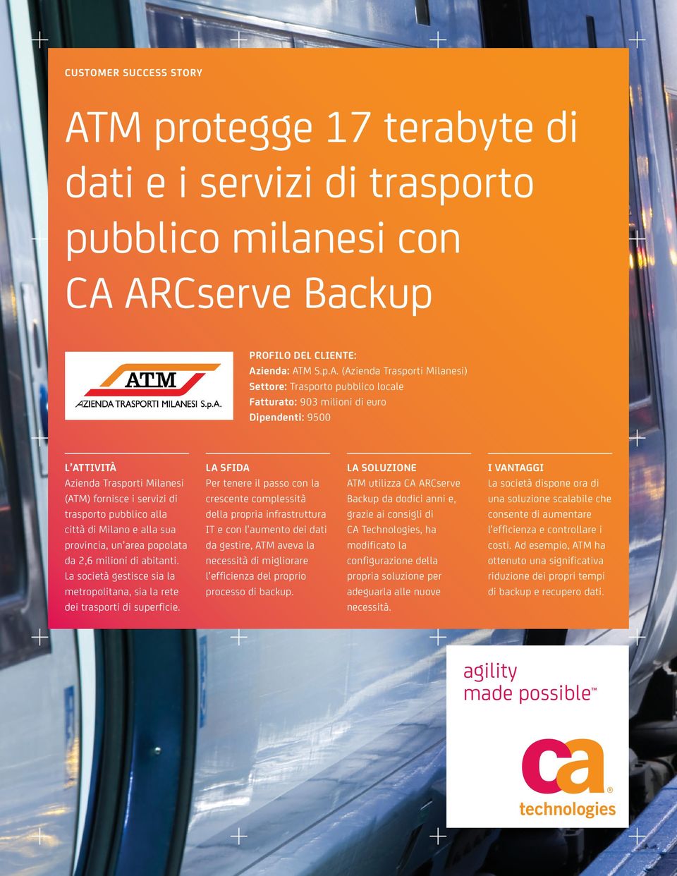 ARCserve Backup PROFILO DEL CLIENTE: Azienda: ATM S.p.A. (Azienda Trasporti Milanesi) Settore: Trasporto pubblico locale Fatturato: 903 milioni di euro Dipendenti: 9500 L ATTIVITÀ Azienda Trasporti