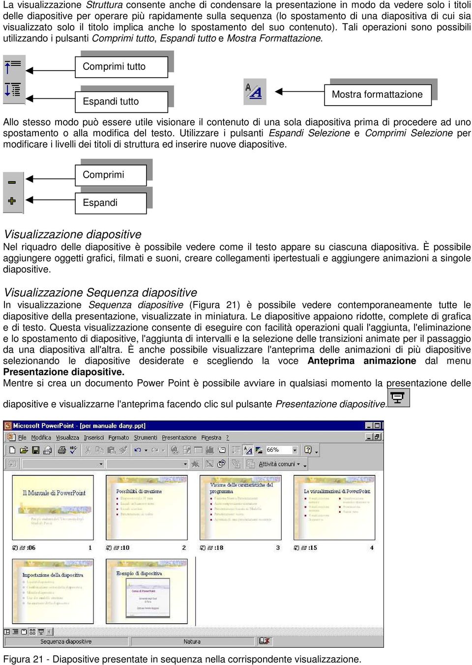 Tali operazioni sono possibili utilizzando i pulsanti Comprimi tutto, Espandi tutto e Mostra Formattazione.