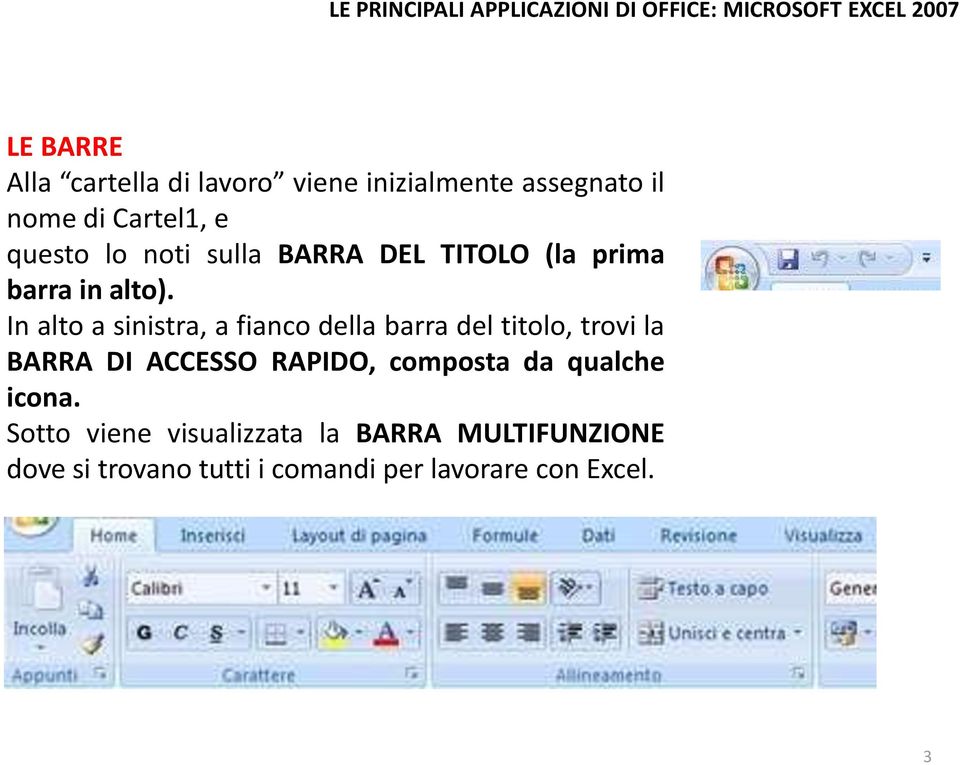 In alto a sinistra, a fianco della barra del titolo, trovi la BARRA DI ACCESSO RAPIDO,