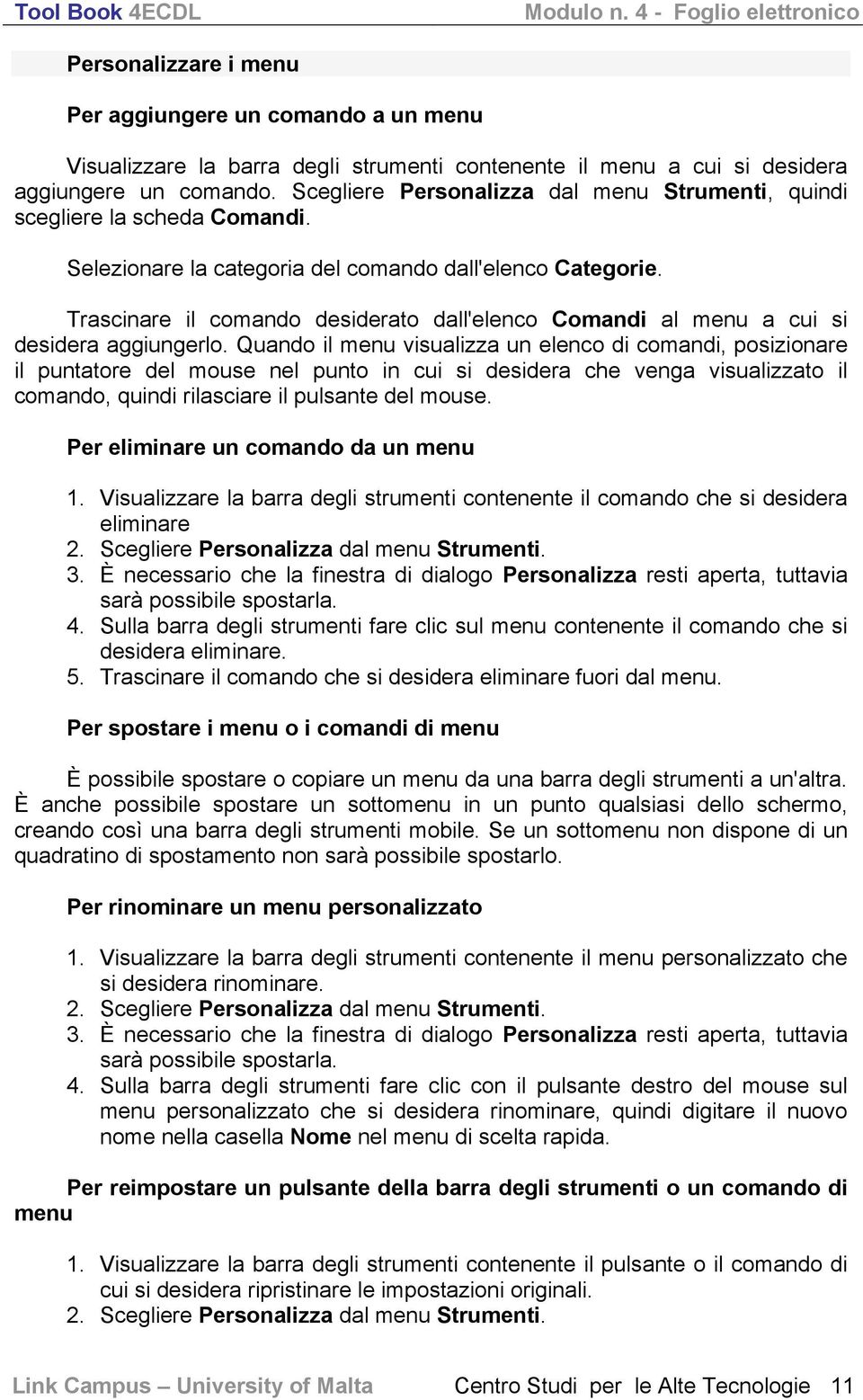 Trascinare il comando desiderato dall'elenco Comandi al menu a cui si desidera aggiungerlo.