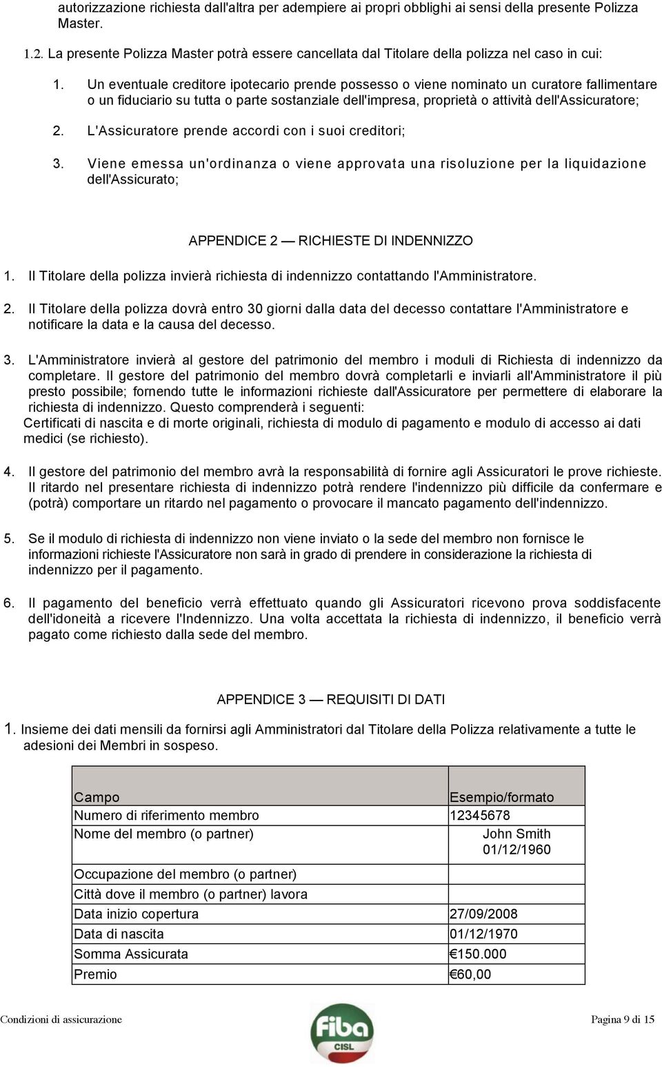 Un eventuale creditore ipotecario prende possesso o viene nominato un curatore fallimentare o un fiduciario su tutta o parte sostanziale dell'impresa, proprietà o attività dell'assicuratore; 2.