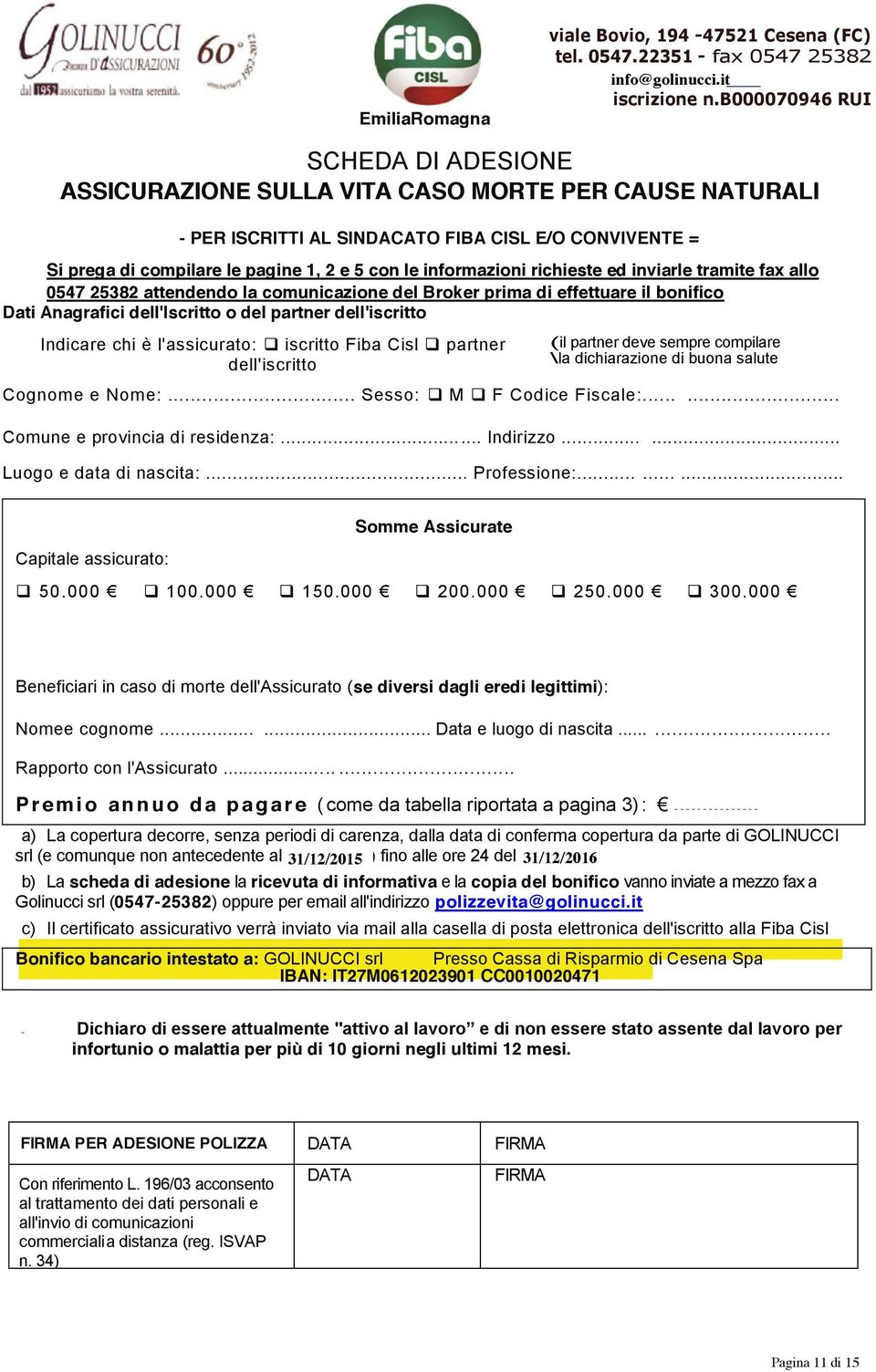 informazioni richieste ed inviarle tramite fax allo 0547 25382 attendendo la comunicazione del Broker prima di effettuare il bonifico Dati Anagrafici dell'iscritto o del partner dell'iscritto