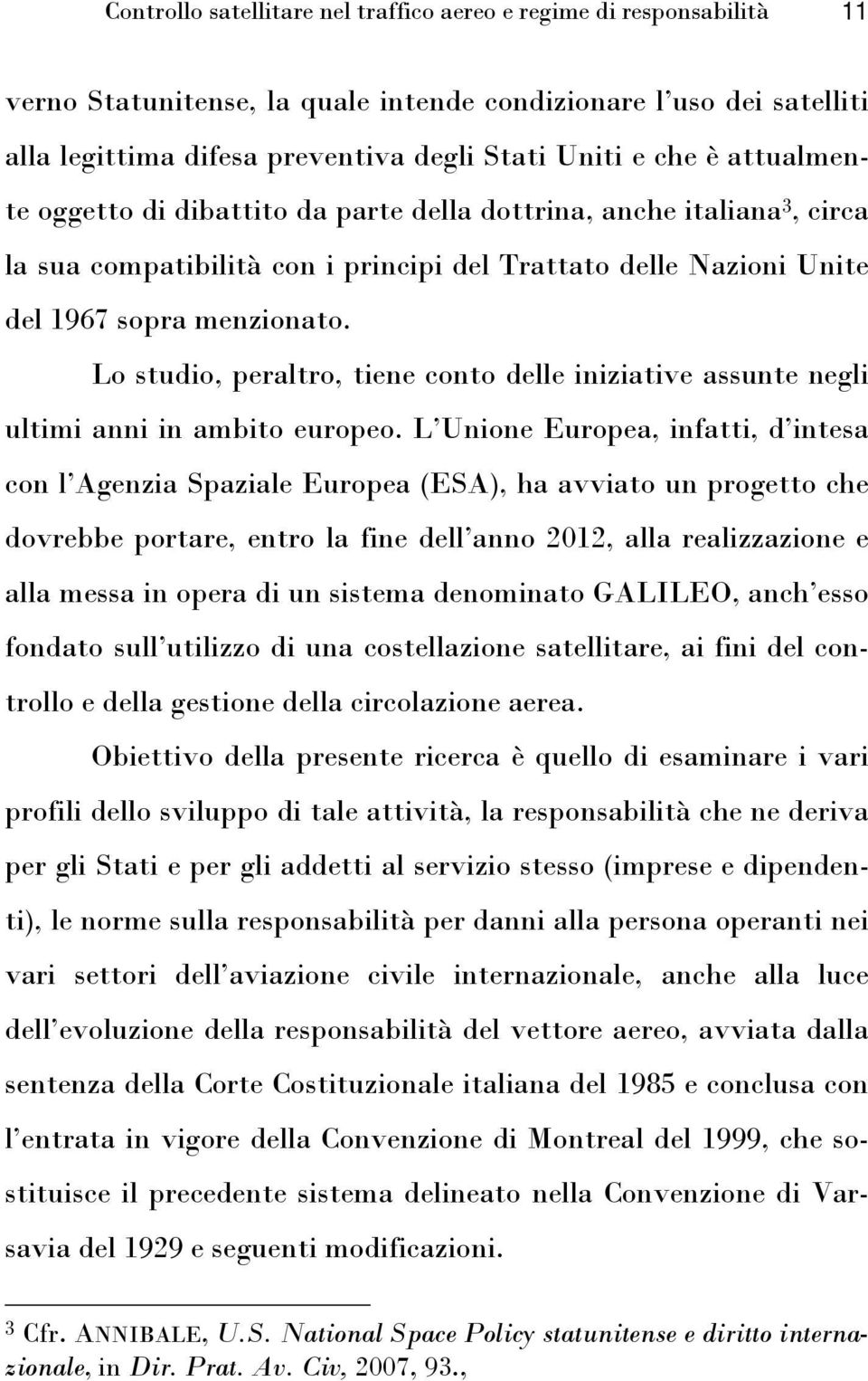 Lo studio, peraltro, tiene conto delle iniziative assunte negli ultimi anni in ambito europeo.