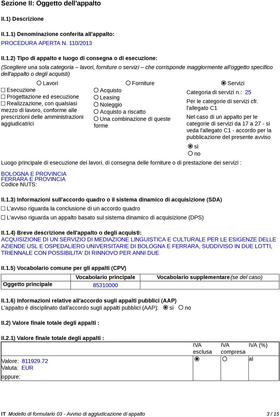 1) Denominazione conferita all'appalto: PROCEDURA APERTA N. 110/2013 II.1.2) Tipo di appalto e luogo di consegna o di esecuzione: (Scegliere una sola categoria lavori, forniture o servizi che