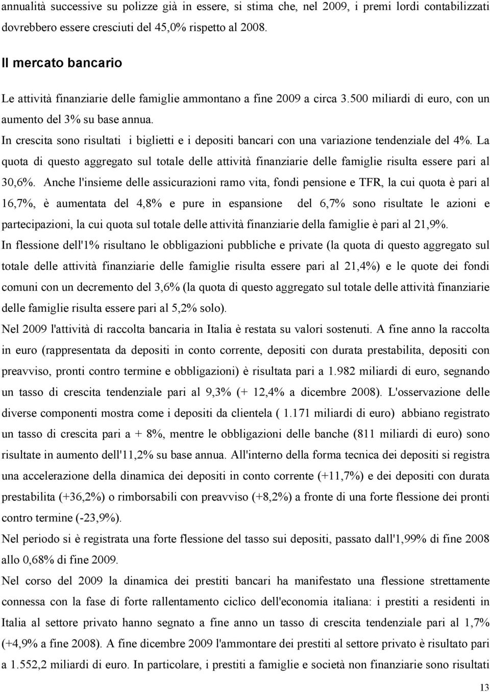 In crescita sono risultati i biglietti e i depositi bancari con una variazione tendenziale del 4%.