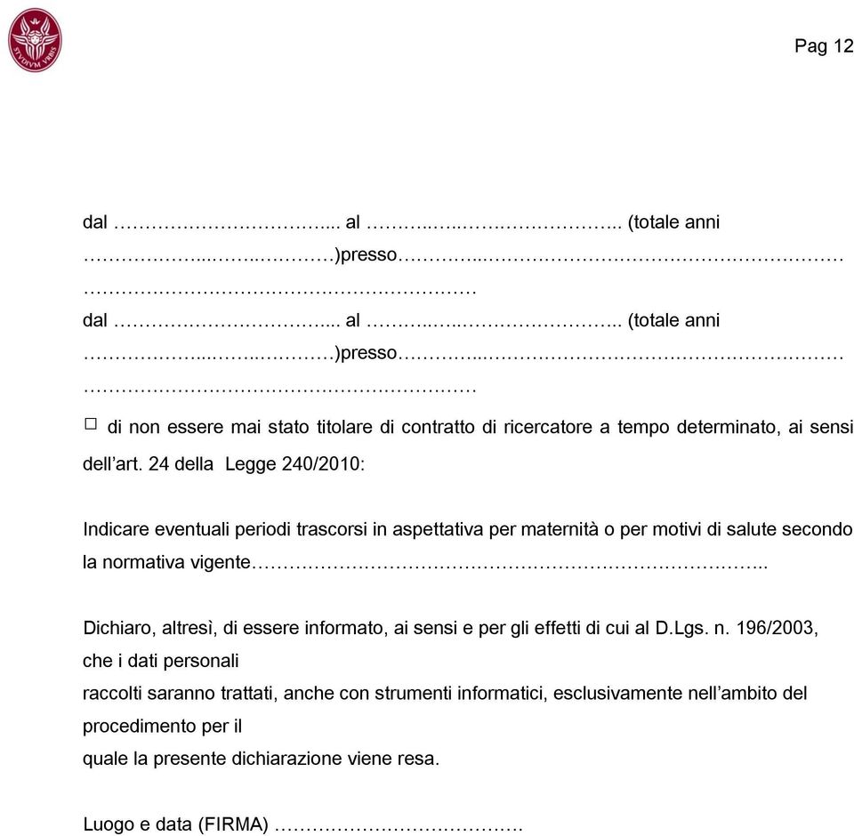 . Dichiaro, altresì, di essere informato, ai sensi e per gli effetti di cui al D.Lgs. n.