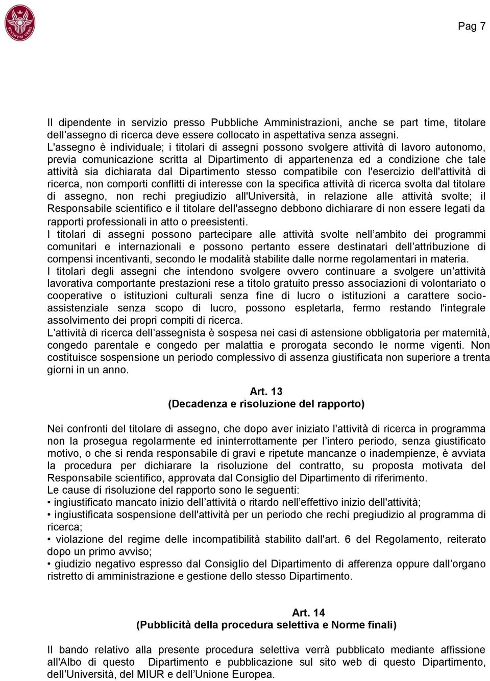 dichiarata dal Dipartimento stesso compatibile con l'esercizio dell'attività di ricerca, non comporti conflitti di interesse con la specifica attività di ricerca svolta dal titolare di assegno, non