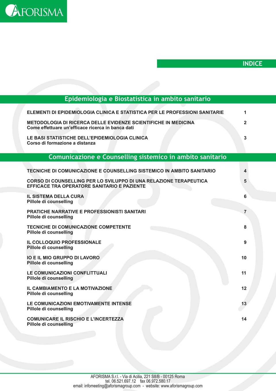 COMUNICAZIONE E COUNSELLING SISTEMICO IN AMBITO SANITARIO 4 CORSO DI COUNSELLING PER LO SVILUPPO DI UNA RELAZIONE TERAPEUTICA 5 EFFICACE TRA OPERATORE SANITARIO E PAZIENTE IL SISTEMA DELLA CURA 6