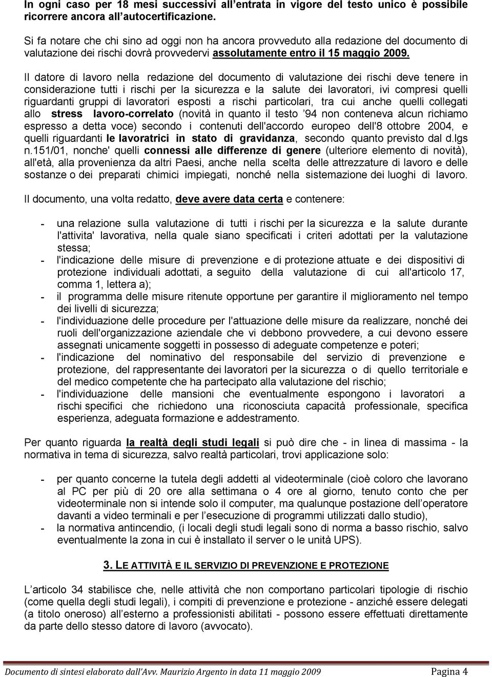 Il datore di lavoro nella redazione del documento di valutazione dei rischi deve tenere in considerazione tutti i rischi per la sicurezza e la salute dei lavoratori, ivi compresi quelli riguardanti