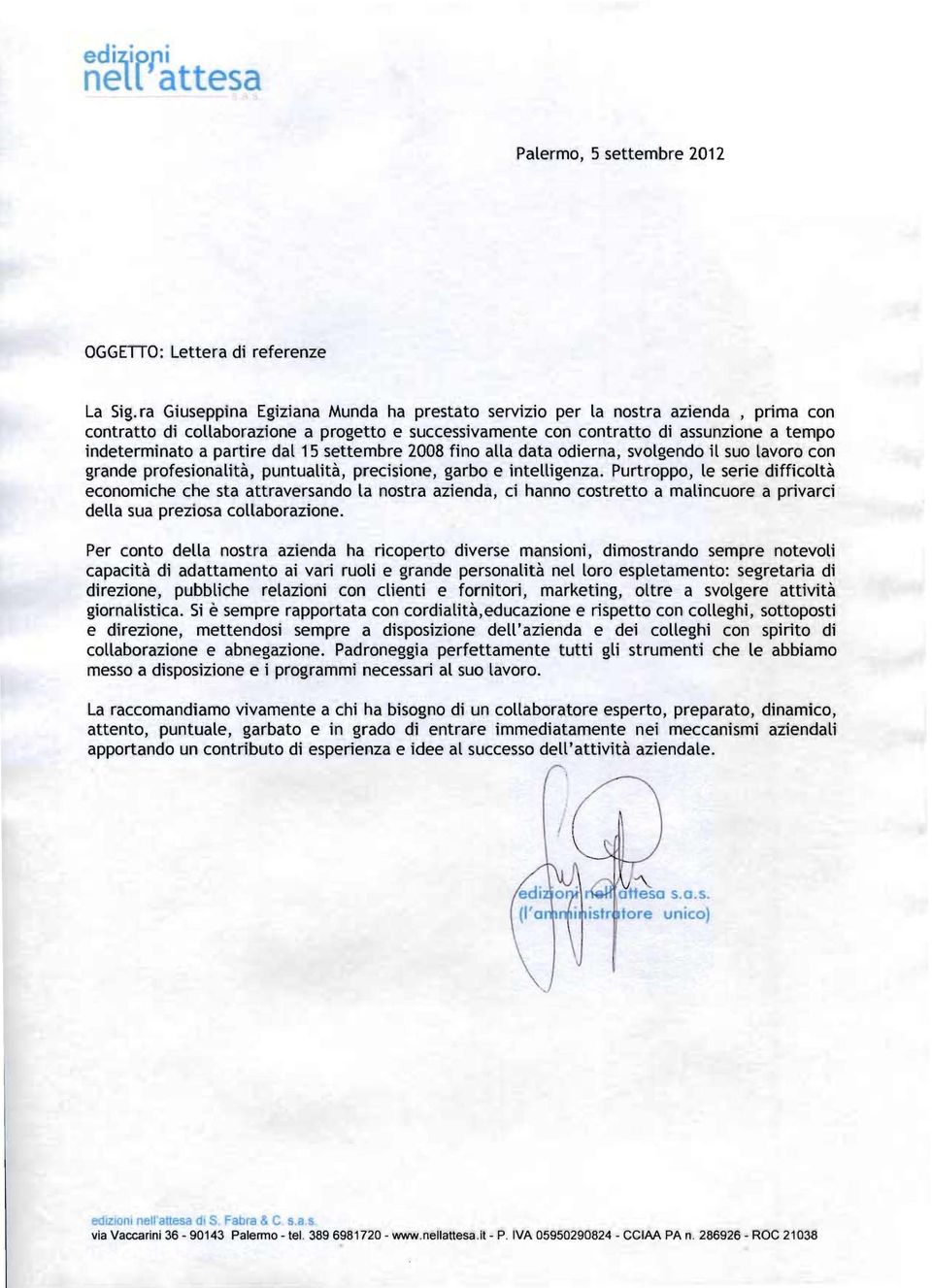 partire dal 15 settembre 2008 fino alla data odierna, svolgendo il suo lavoro con grande profesionalità, puntualità, precisione, garbo e intel'ligenza.