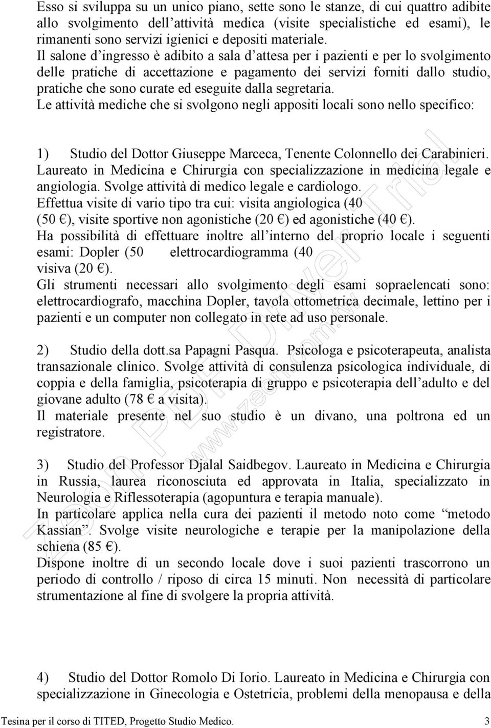 Il salone d ingresso è adibito a sala d attesa per i pazienti e per lo svolgimento delle pratiche di accettazione e pagamento dei servizi forniti dallo studio, pratiche che sono curate ed eseguite