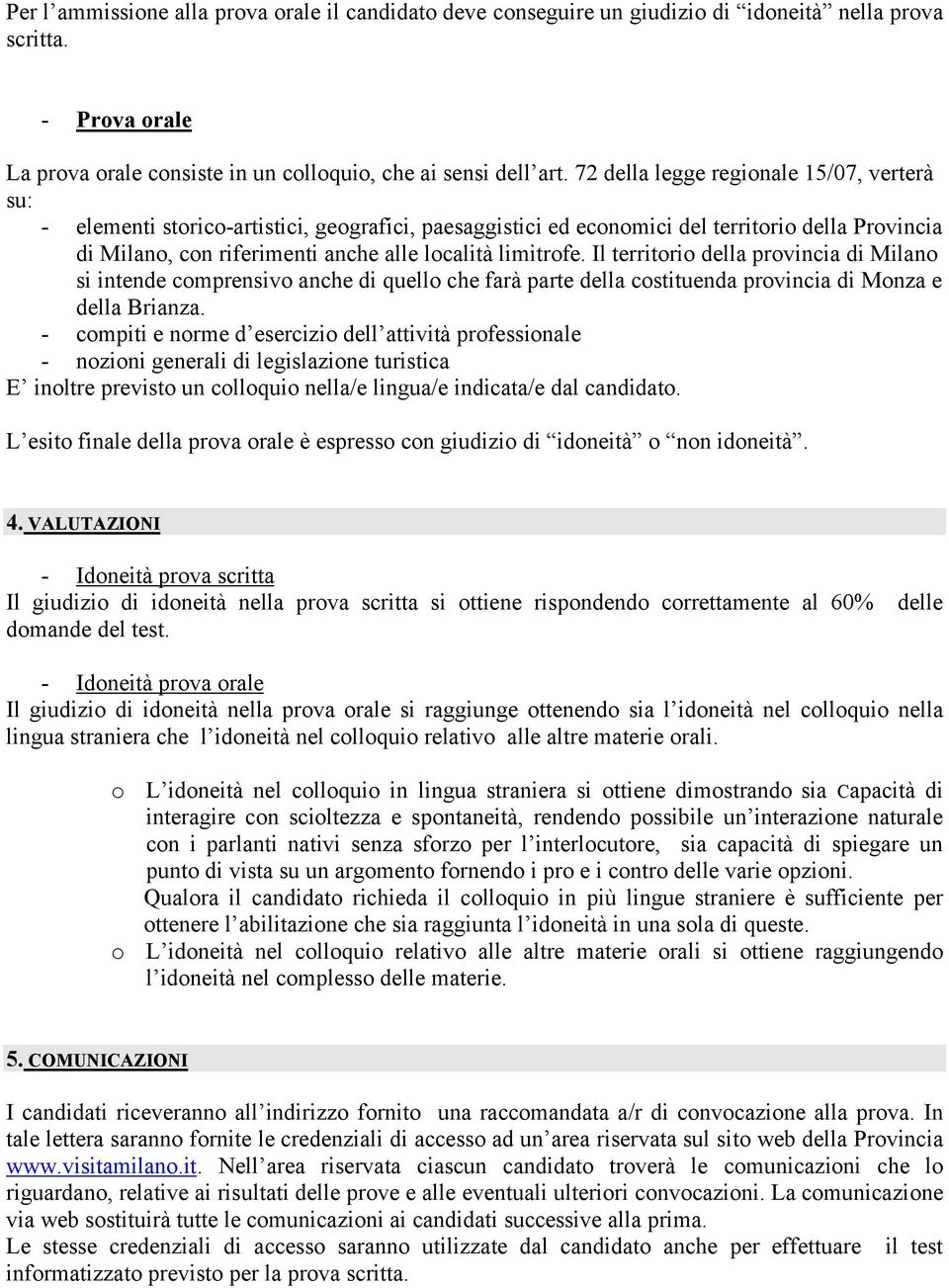 limitrofe. Il territorio della provincia di Milano si intende comprensivo anche di quello che farà parte della costituenda provincia di Monza e della Brianza.