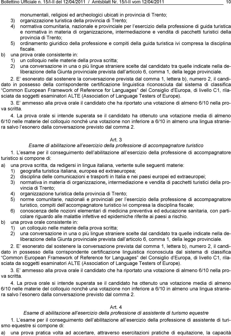 provinciale per l esercizio della professione di guida turistica e normativa in materia di organizzazione, intermediazione e vendita di pacchetti turistici della provincia di Trento; 5) ordinamento