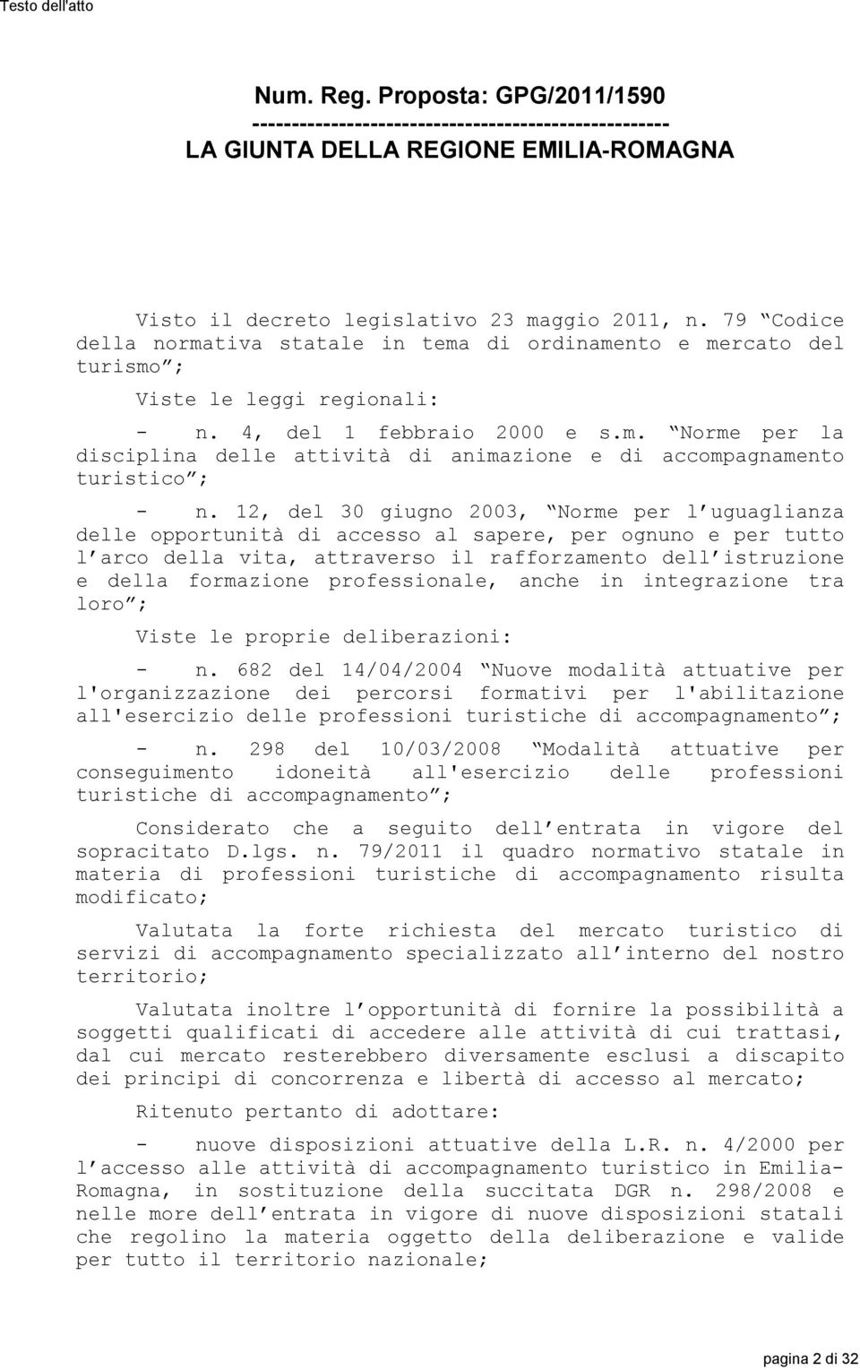 12, del 30 giugno 2003, Norme per l uguaglianza delle opportunità di accesso al sapere, per ognuno e per tutto l arco della vita, attraverso il rafforzamento dell istruzione e della formazione