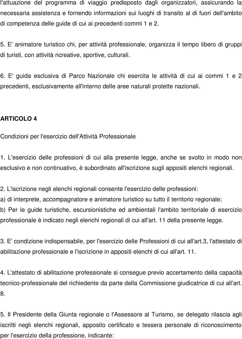 E' guida esclusiva di Parco Nazionale chi esercita le attività di cui ai commi 1 e 2 precedenti, esclusivamente all'interno delle aree naturali protette nazionali.