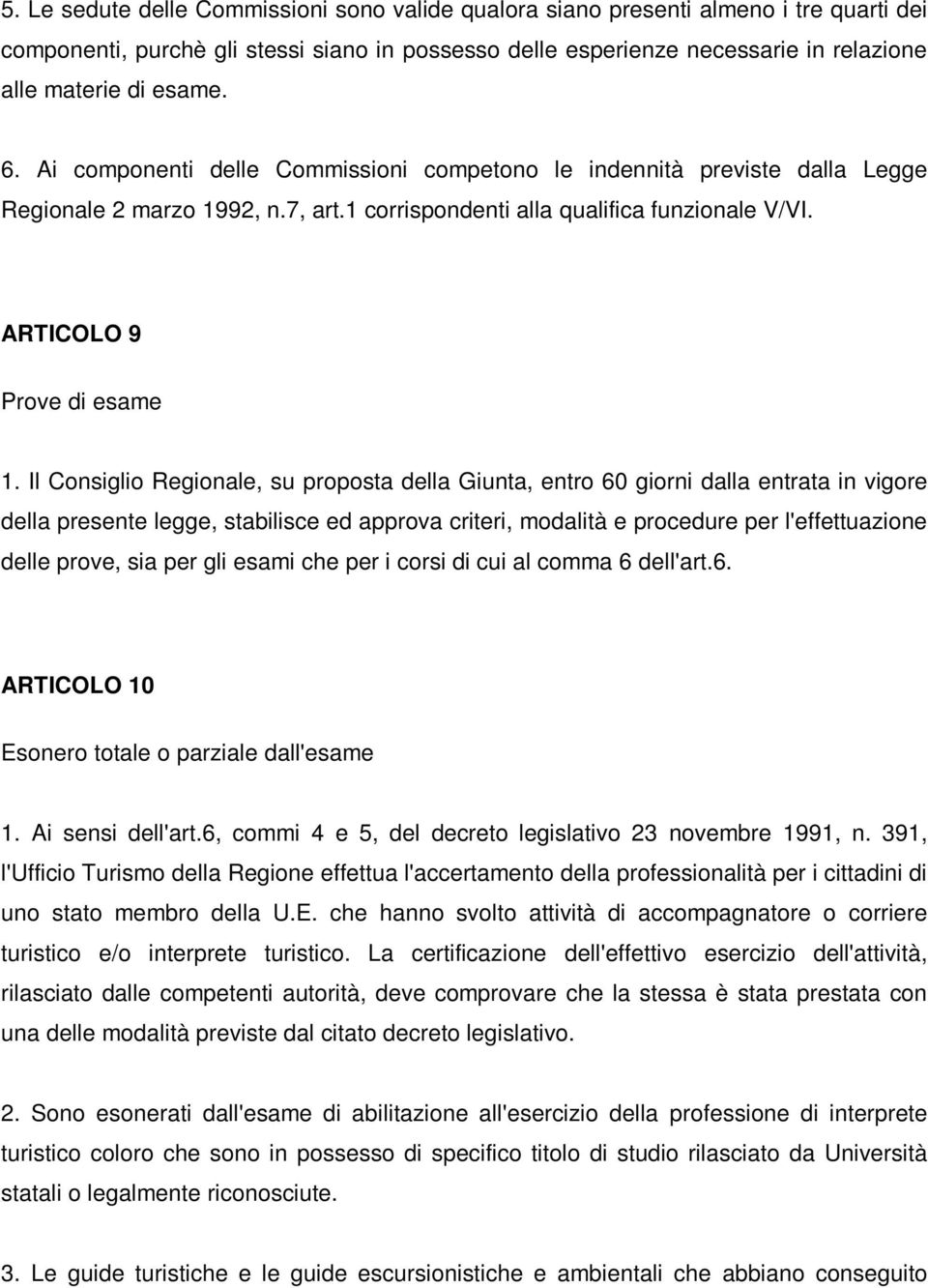 Il Consiglio Regionale, su proposta della Giunta, entro 60 giorni dalla entrata in vigore della presente legge, stabilisce ed approva criteri, modalità e procedure per l'effettuazione delle prove,