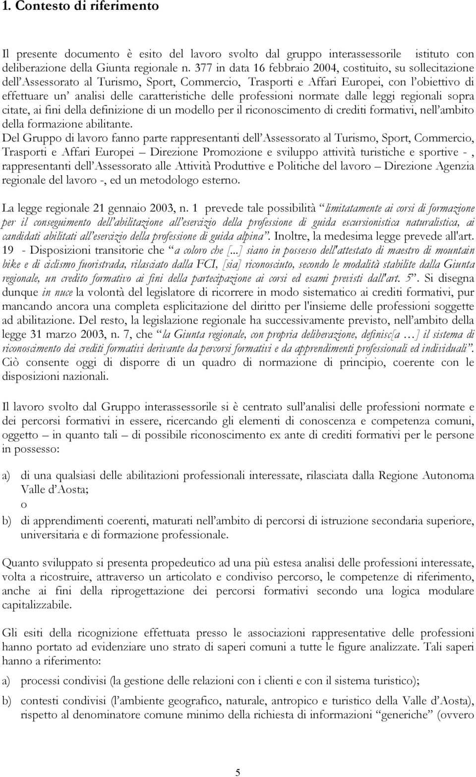 delle professioni normate dalle leggi regionali sopra citate, ai fini della definizione di un modello per il riconoscimento di crediti formativi, nell ambito della formazione abilitante.