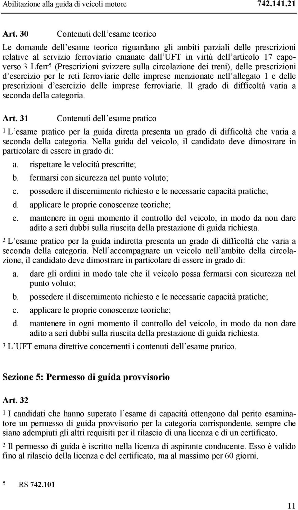 Lferr 5 (Prescrizioni svizzere sulla circolazione dei treni), delle prescrizioni d esercizio per le reti ferroviarie delle imprese menzionate nell allegato 1 e delle prescrizioni d esercizio delle