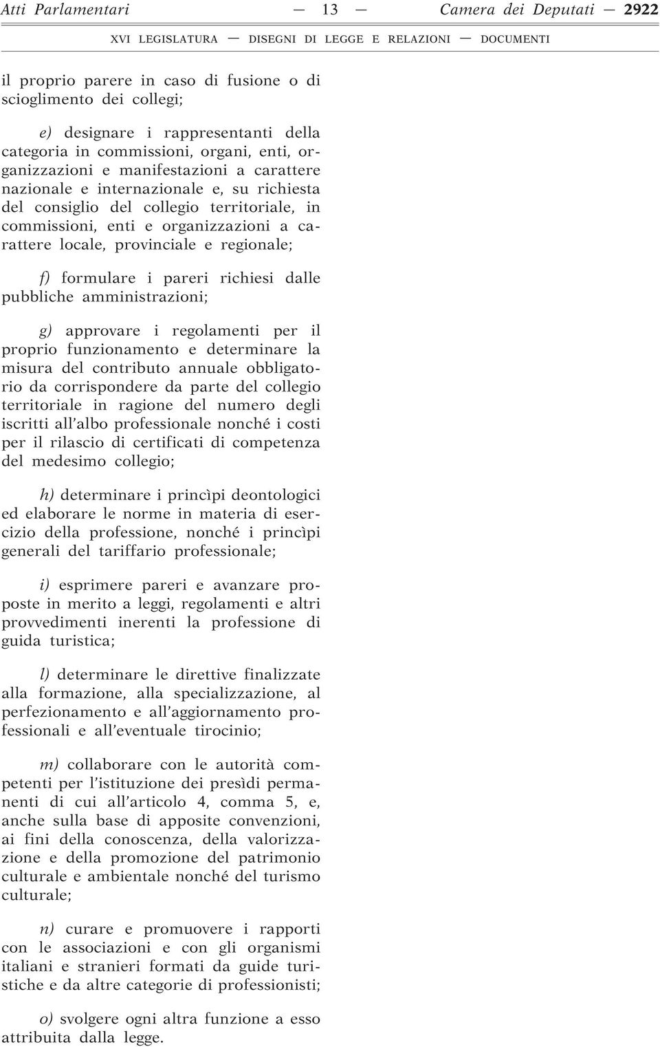 regionale; f) formulare i pareri richiesi dalle pubbliche amministrazioni; g) approvare i regolamenti per il proprio funzionamento e determinare la misura del contributo annuale obbligatorio da