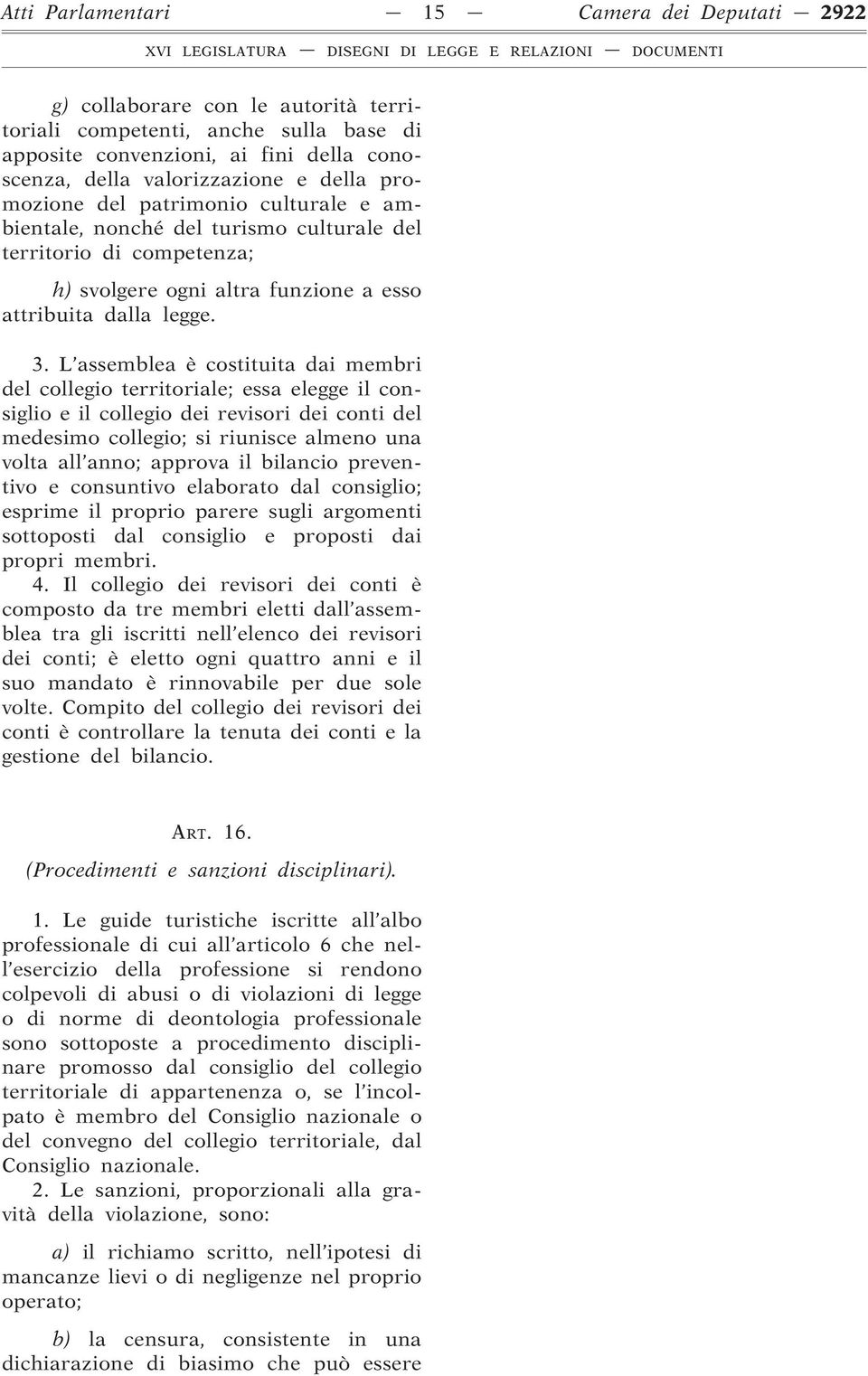 L assemblea è costituita dai membri del collegio territoriale; essa elegge il consiglio e il collegio dei revisori dei conti del medesimo collegio; si riunisce almeno una volta all anno; approva il