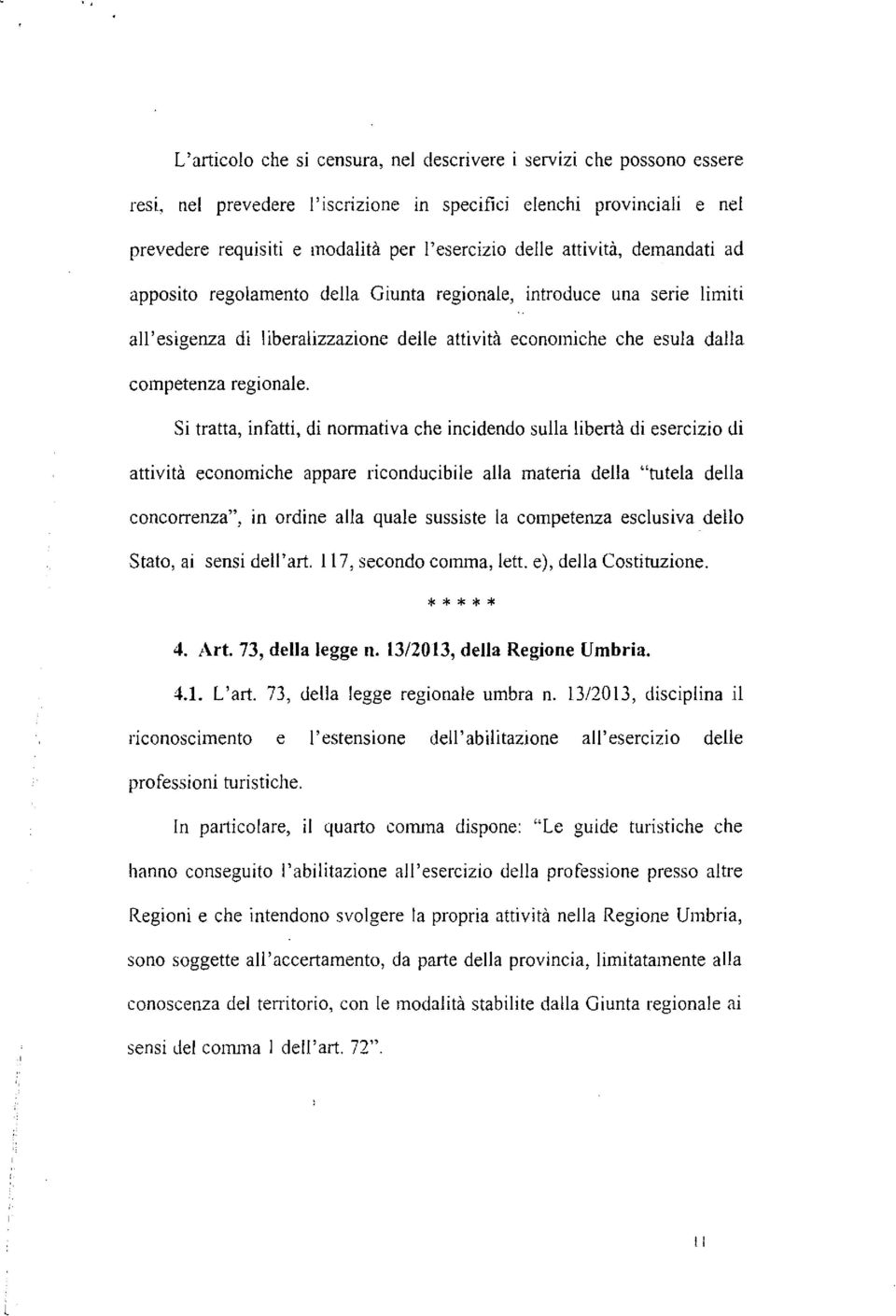 Si tratta, infatti, di normativa che incidendo sulla libertà di esercizio di attività economiche appare riconducibile alla materia della "tutela della concorrenza", in ordine alla quale sussiste la