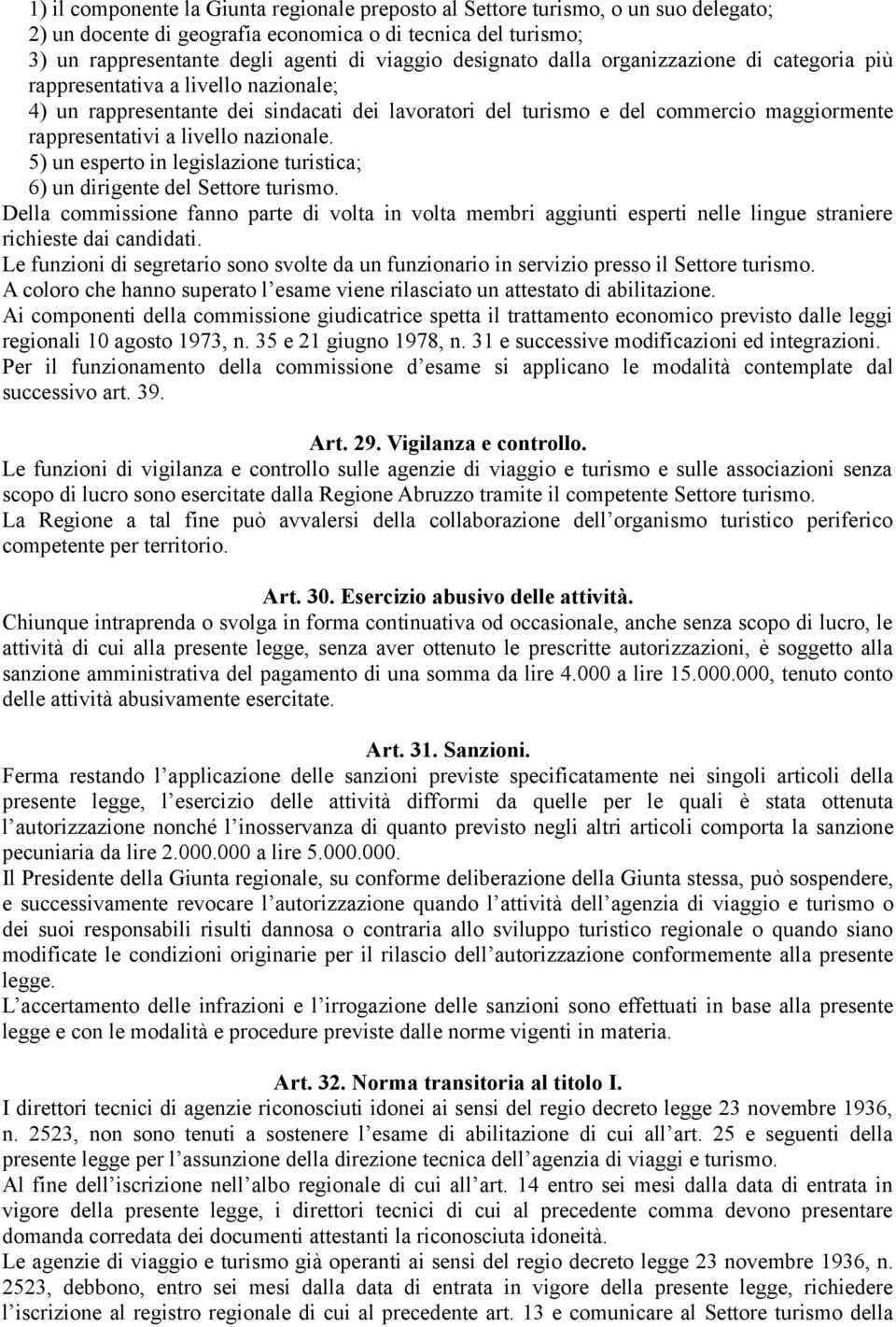 livello nazionale. 5) un esperto in legislazione turistica; 6) un dirigente del Settore turismo.