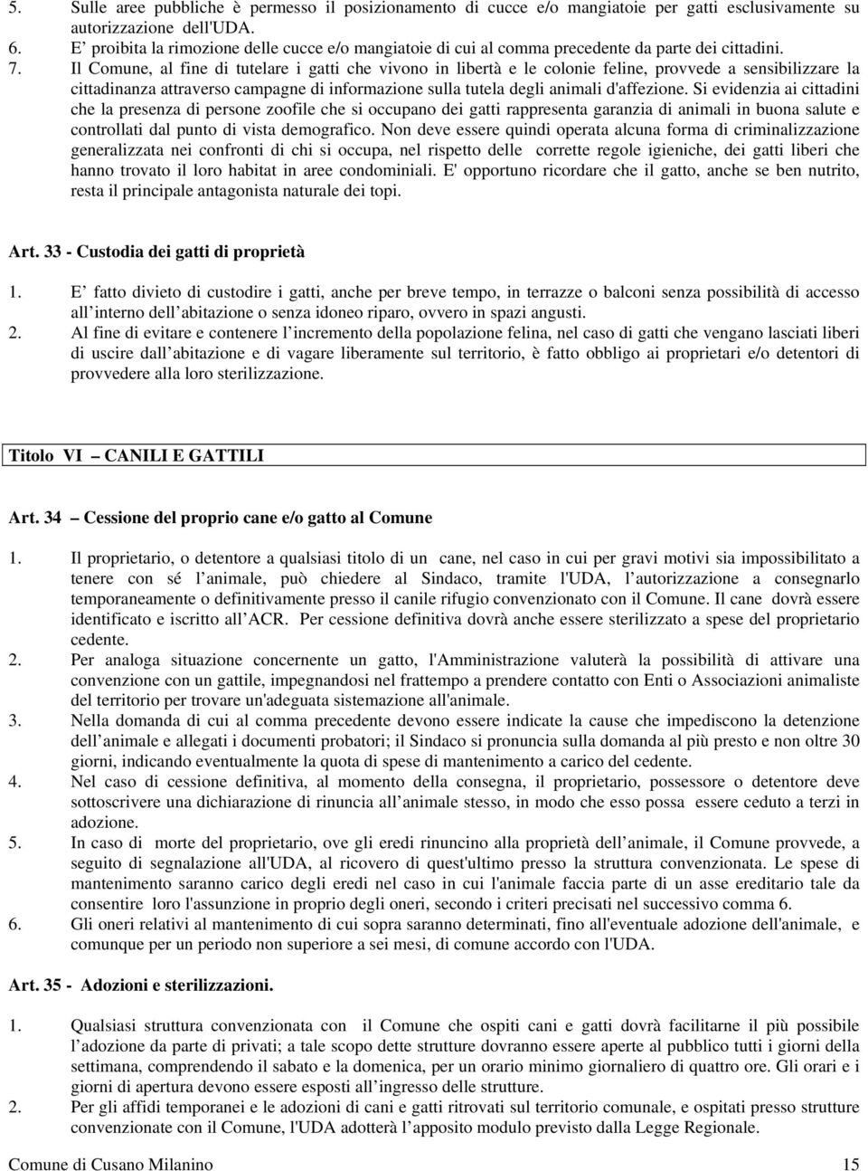 Il Comune, al fine di tutelare i gatti che vivono in libertà e le colonie feline, provvede a sensibilizzare la cittadinanza attraverso campagne di informazione sulla tutela degli animali d'affezione.