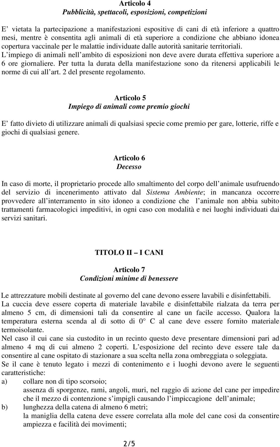 L impiego di animali nell ambito di esposizioni non deve avere durata effettiva superiore a 6 ore giornaliere.