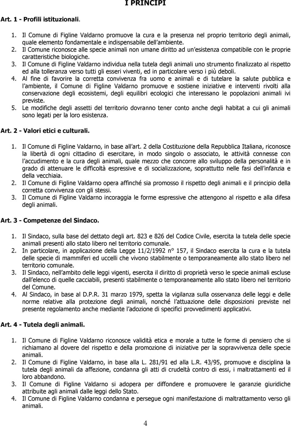 Il Comune di Figline Valdarno individua nella tutela degli animali uno strumento finalizzato al rispetto ed alla tolleranza verso tutti gli esseri viventi, ed in particolare verso i più deboli. 4.