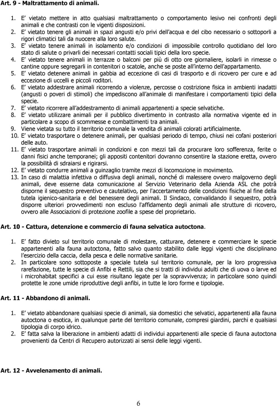 E vietato tenere animali in isolamento e/o condizioni di impossibile controllo quotidiano del loro stato di salute o privarli dei necessari contatti sociali tipici della loro specie. 4.