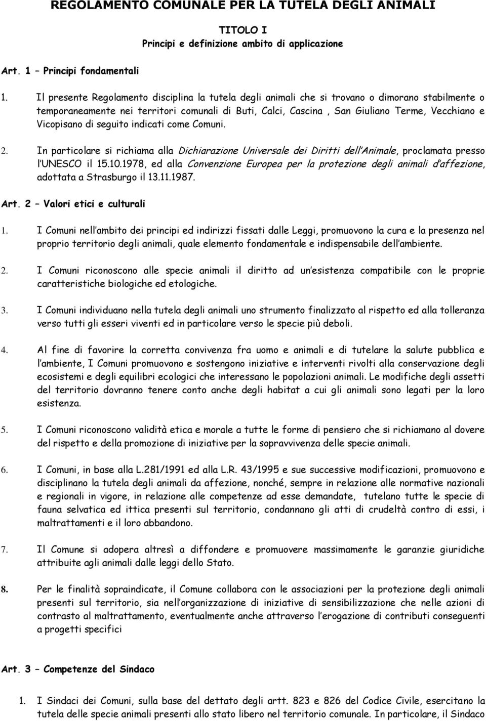 Vicopisano di seguito indicati come Comuni. 2. In particolare si richiama alla Dichiarazione Universale dei Diritti dell Animale, proclamata presso l UNESCO il 15.10.