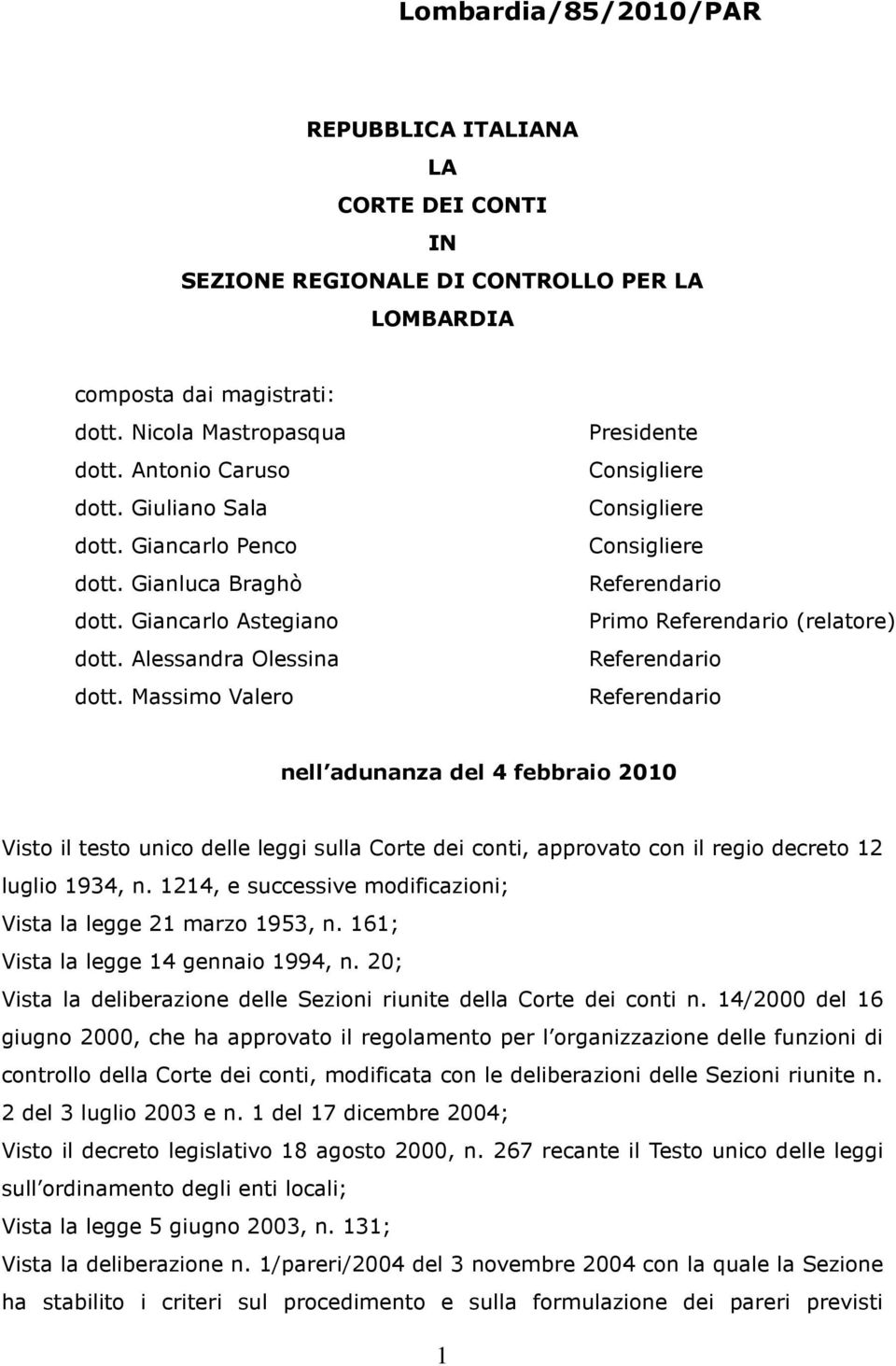 Massimo Valero Presidente Consigliere Consigliere Consigliere Referendario Primo Referendario (relatore) Referendario Referendario nell adunanza del 4 febbraio 2010 Visto il testo unico delle leggi