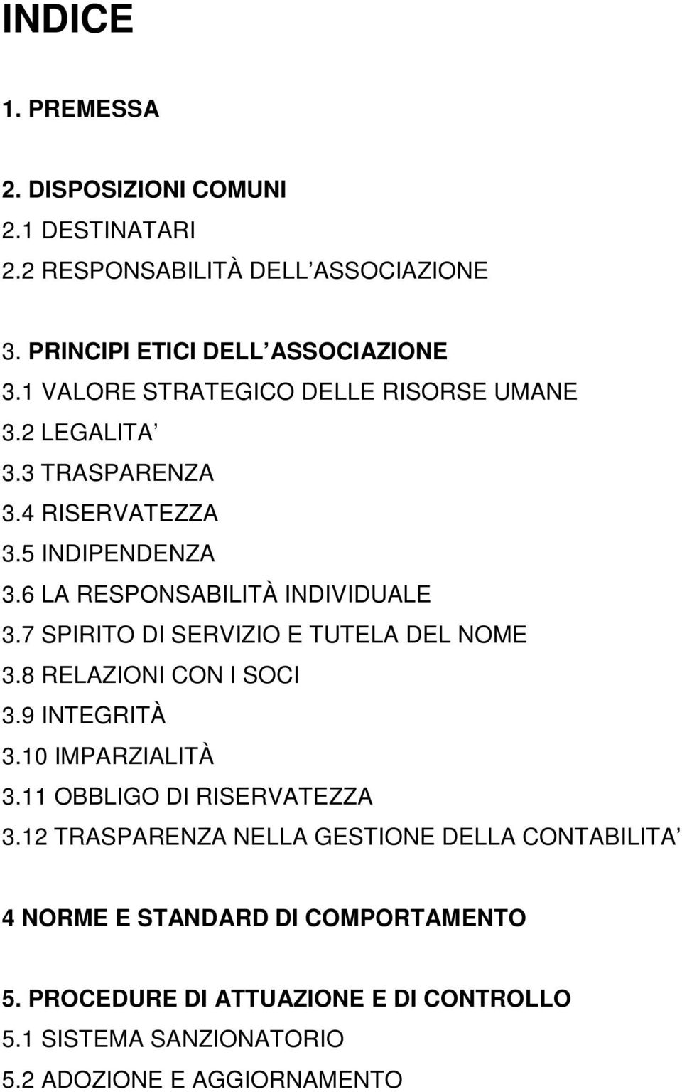 7 SPIRITO DI SERVIZIO E TUTELA DEL NOME 3.8 RELAZIONI CON I SOCI 3.9 INTEGRITÀ 3.10 IMPARZIALITÀ 3.11 OBBLIGO DI RISERVATEZZA 3.