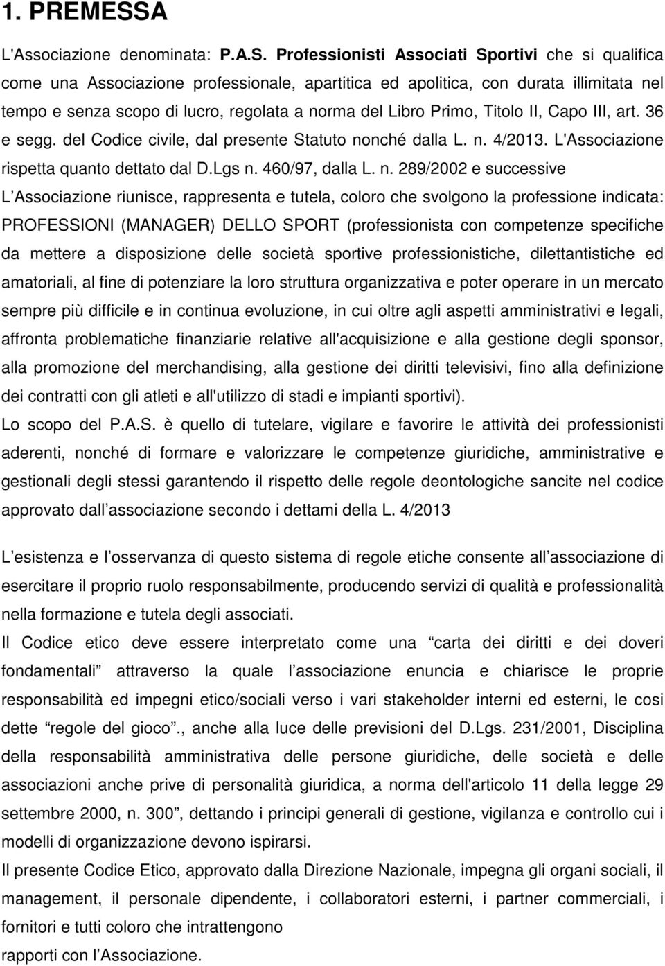 Professionisti Associati Sportivi che si qualifica come una Associazione professionale, apartitica ed apolitica, con durata illimitata nel tempo e senza scopo di lucro, regolata a norma del Libro