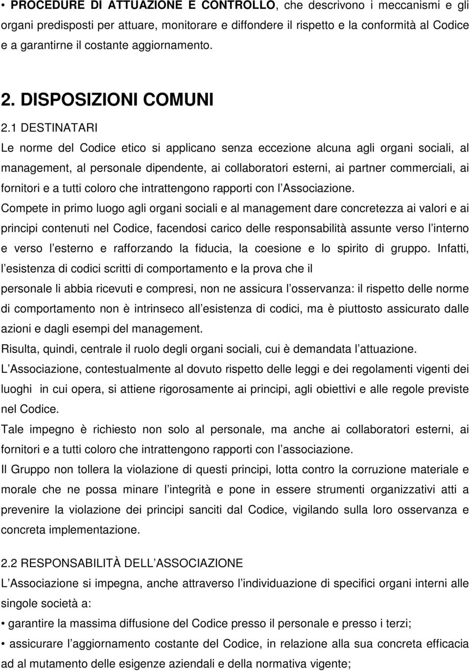 1 DESTINATARI Le norme del Codice etico si applicano senza eccezione alcuna agli organi sociali, al management, al personale dipendente, ai collaboratori esterni, ai partner commerciali, ai fornitori