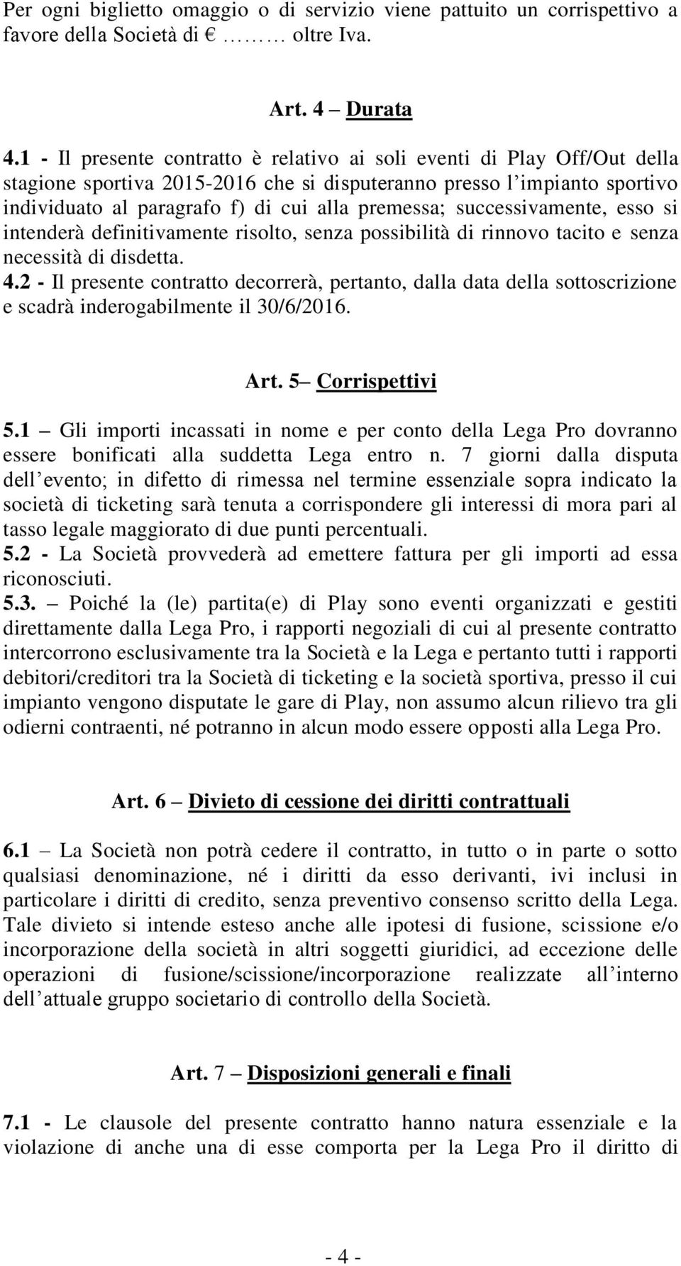 successivamente, esso si intenderà definitivamente risolto, senza possibilità di rinnovo tacito e senza necessità di disdetta. 4.