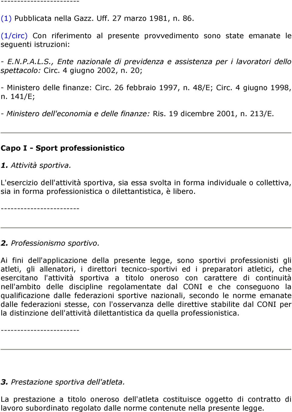 141/E; - Ministero dell'economia e delle finanze: Ris. 19 dicembre 2001, n. 213/E. Capo I - Sport professionistico 1. Attività sportiva.