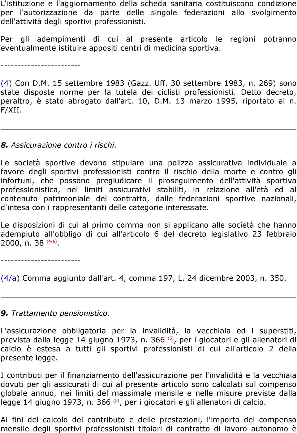 269) sono state disposte norme per la tutela dei ciclisti professionisti. Detto decreto, peraltro, è stato abrogato dall'art. 10, D.M. 13 marzo 1995, riportato al n. F/XII. 8.