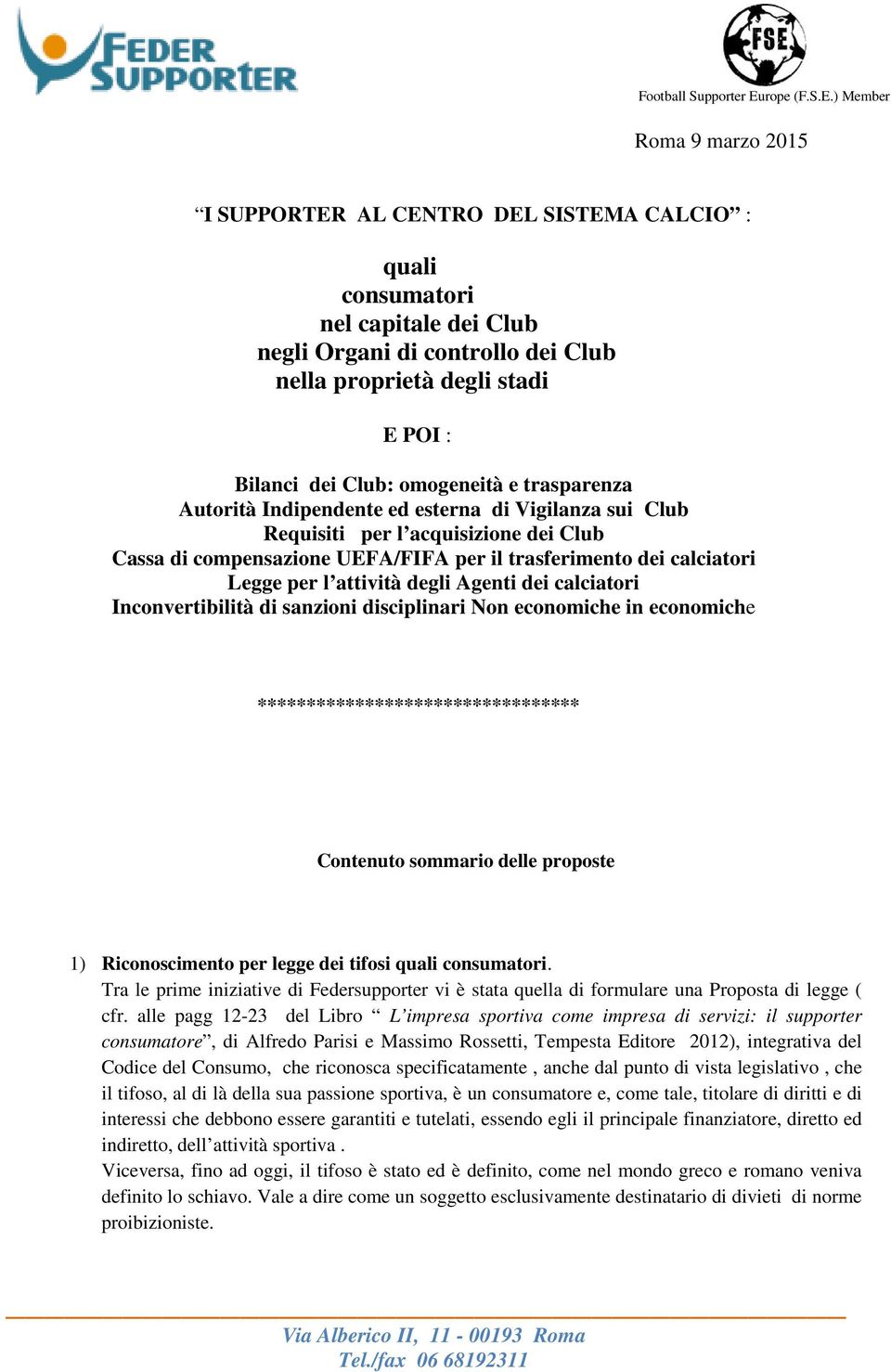 ) Member Roma 9 marzo 2015 I SUPPORTER AL CENTRO DEL SISTEMA CALCIO : quali consumatori nel capitale dei Club negli Organi di controllo dei Club nella proprietà degli stadi E POI : Bilanci dei Club: