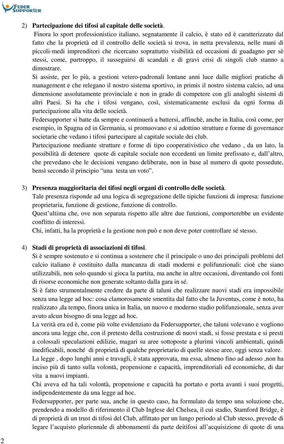 piccoli-medi imprenditori che ricercano soprattutto visibilità ed occasioni di guadagno per sè stessi, come, purtroppo, il susseguirsi di scandali e di gravi crisi di singoli club stanno a dimostrare.