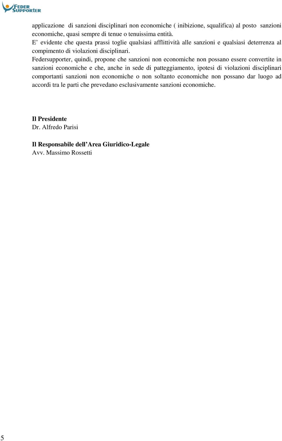 Federsupporter, quindi, propone che sanzioni non economiche non possano essere convertite in sanzioni economiche e che, anche in sede di patteggiamento, ipotesi di violazioni