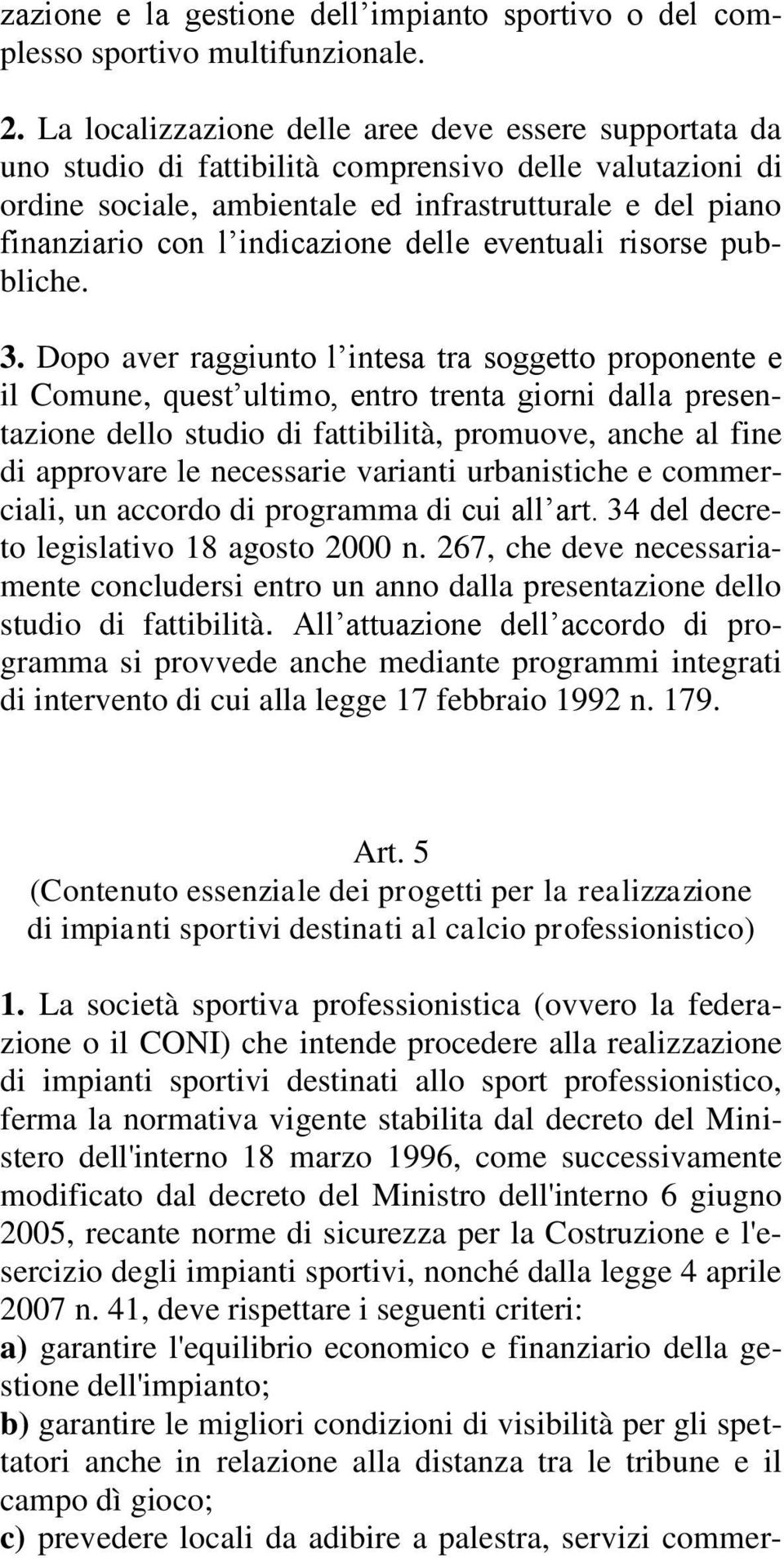 indicazione delle eventuali risorse pubbliche. 3.