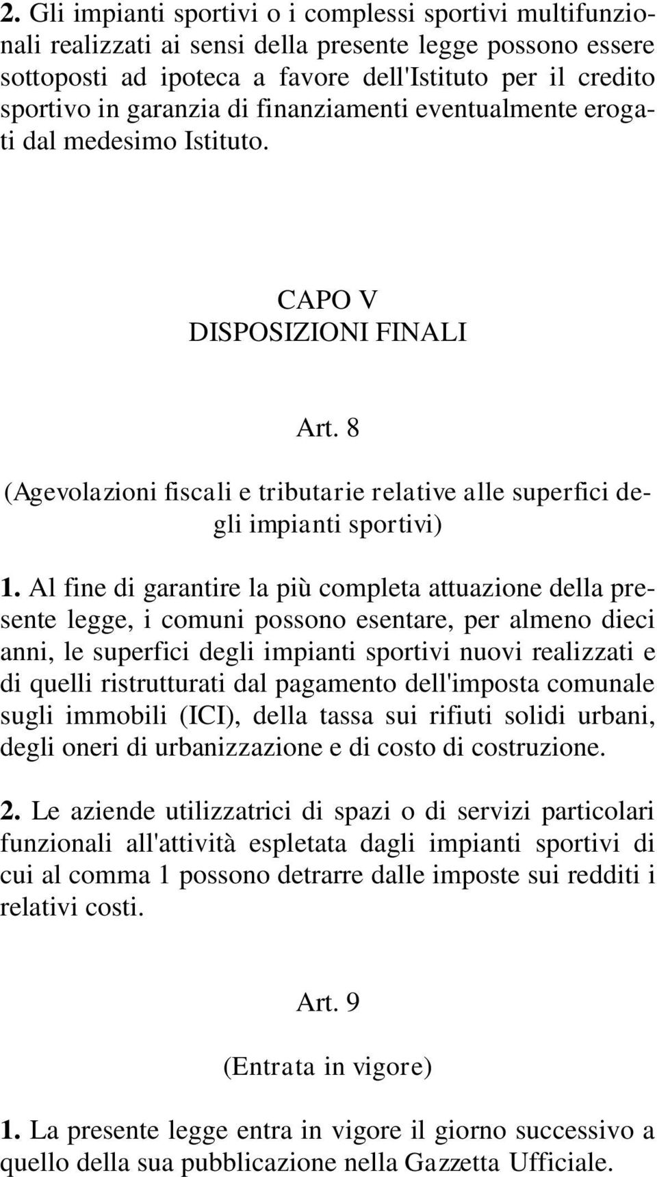 Al fine di garantire la più completa attuazione della presente legge, i comuni possono esentare, per almeno dieci anni, le superfici degli impianti sportivi nuovi realizzati e di quelli ristrutturati