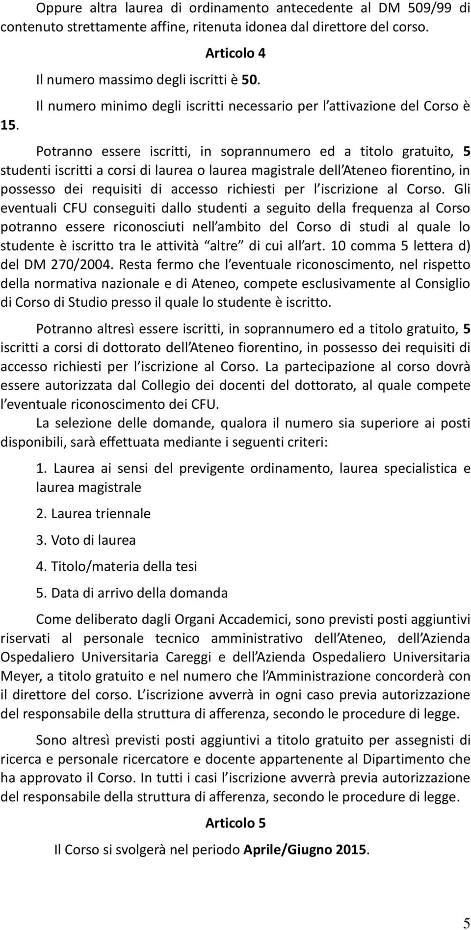 Ateneo fiorentino, in possesso dei requisiti di accesso richiesti per l iscrizione al Corso.