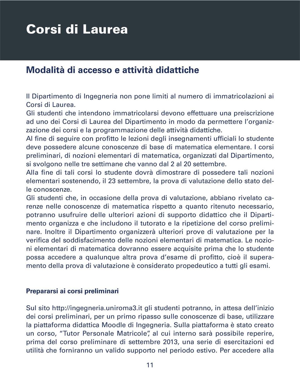 attività didattiche. Al fine di seguire con profitto le lezioni degli insegnamenti ufficiali lo studente deve possedere alcune conoscenze di base di matematica elementare.